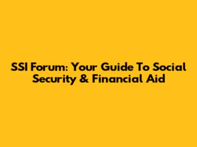 SSI Forum: Your Guide To Social Security & Financial Aid