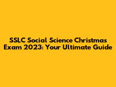 SSLC Social Science Christmas Exam 2023: Your Ultimate Guide