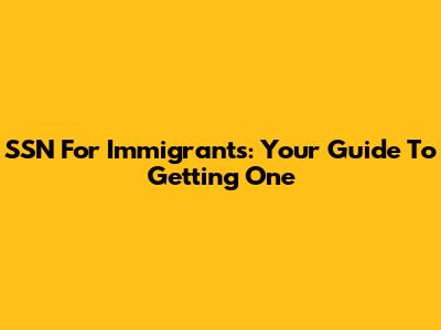 SSN For Immigrants: Your Guide To Getting One