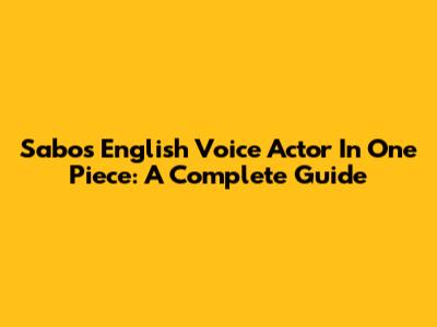 Sabo's English Voice Actor In One Piece: A Complete Guide