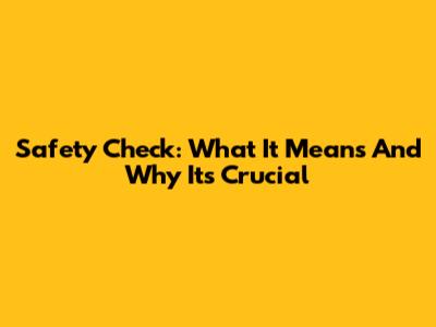 Safety Check: What It Means And Why It's Crucial