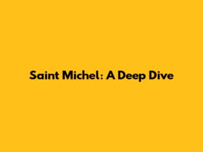 Saint Michel: A Deep Dive