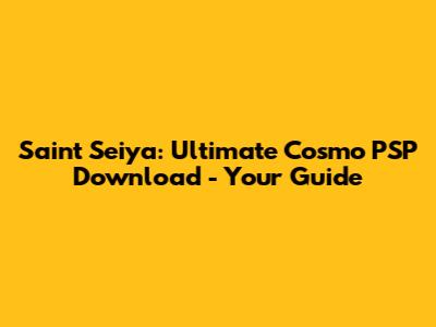 Saint Seiya: Ultimate Cosmo PSP Download - Your Guide