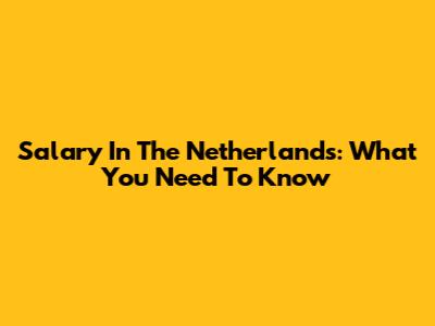 Salary In The Netherlands: What You Need To Know