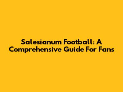 Salesianum Football: A Comprehensive Guide For Fans