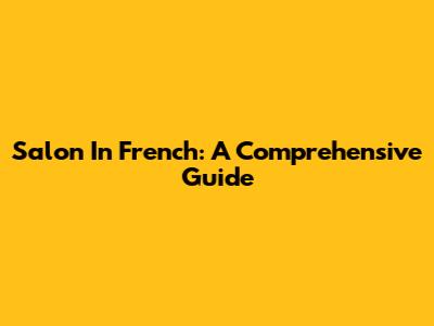 Salon In French: A Comprehensive Guide