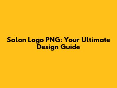 Salon Logo PNG: Your Ultimate Design Guide
