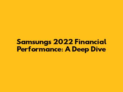 Samsung's 2022 Financial Performance: A Deep Dive