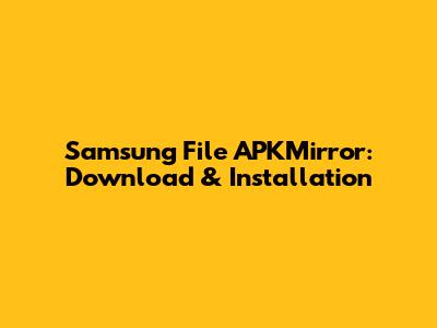 Samsung File APKMirror: Download & Installation