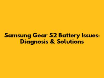 Samsung Gear S2 Battery Issues: Diagnosis & Solutions