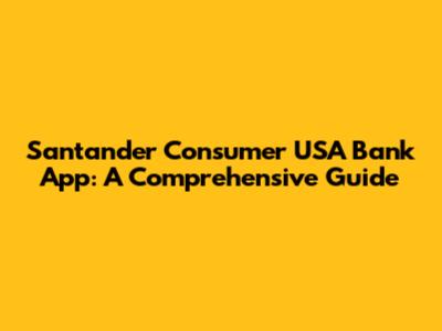 Santander Consumer USA Bank App: A Comprehensive Guide