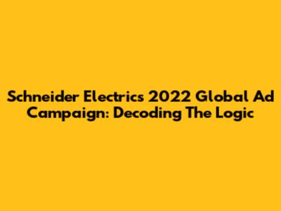 Schneider Electric's 2022 Global Ad Campaign: Decoding The Logic