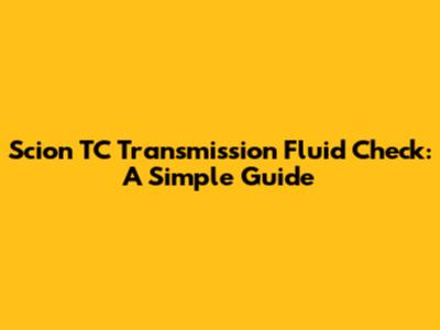 Scion TC Transmission Fluid Check: A Simple Guide