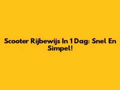 Scooter Rijbewijs In 1 Dag: Snel En Simpel!