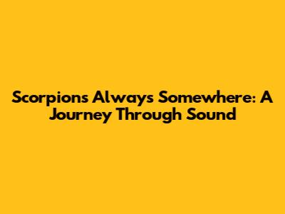 Scorpions' Always Somewhere: A Journey Through Sound