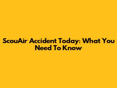 ScouAir Accident Today: What You Need To Know