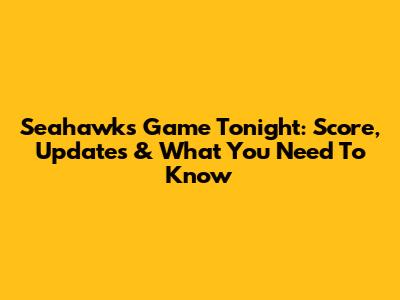 Seahawks Game Tonight: Score, Updates & What You Need To Know