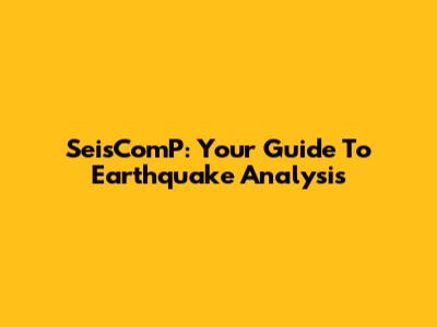 SeisComP: Your Guide To Earthquake Analysis