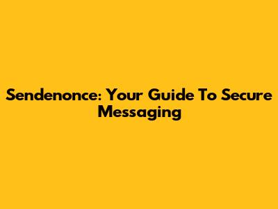 Sendenonce: Your Guide To Secure Messaging