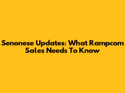 Senonese Updates: What Rampcom Sales Needs To Know