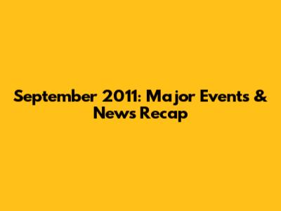September 2011: Major Events & News Recap