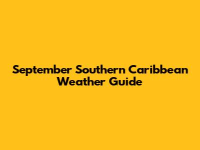 September Southern Caribbean Weather Guide