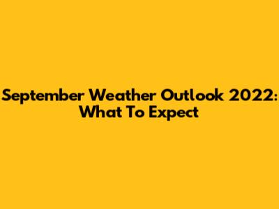 September Weather Outlook 2022: What To Expect