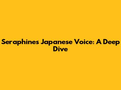 Seraphine's Japanese Voice: A Deep Dive