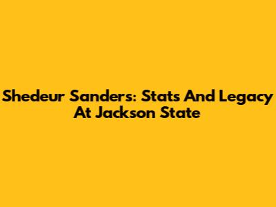 Shedeur Sanders: Stats And Legacy At Jackson State