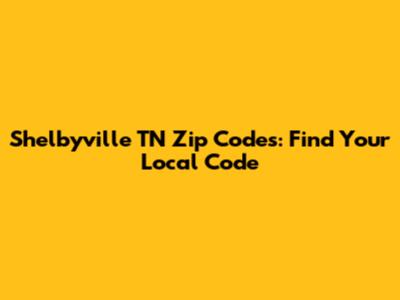 Shelbyville TN Zip Codes: Find Your Local Code