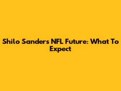 Shilo Sanders' NFL Future: What To Expect