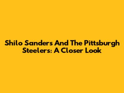 Shilo Sanders And The Pittsburgh Steelers: A Closer Look