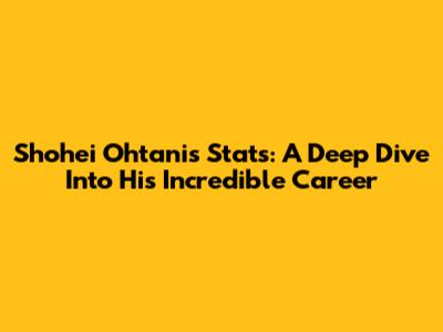 Shohei Ohtani's Stats: A Deep Dive Into His Incredible Career