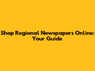 Shop Regional Newspapers Online: Your Guide