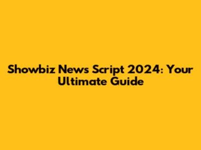 Showbiz News Script 2024: Your Ultimate Guide