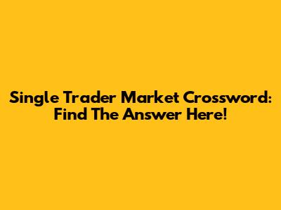 Single Trader Market Crossword: Find The Answer Here!