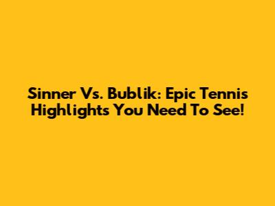 Sinner Vs. Bublik: Epic Tennis Highlights You Need To See!