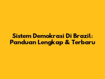 Sistem Demokrasi Di Brazil: Panduan Lengkap & Terbaru