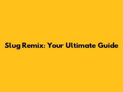 Slug Remix: Your Ultimate Guide