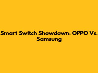 Smart Switch Showdown: OPPO Vs. Samsung