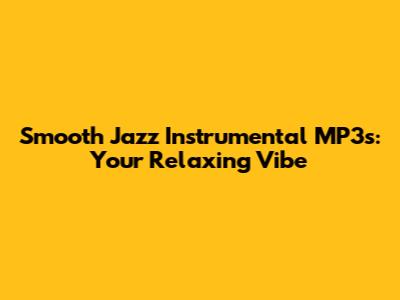 Smooth Jazz Instrumental MP3s: Your Relaxing Vibe