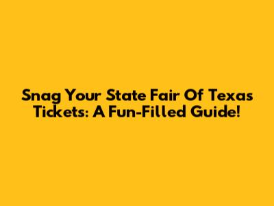 Snag Your State Fair Of Texas Tickets: A Fun-Filled Guide!