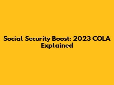 Social Security Boost: 2023 COLA Explained