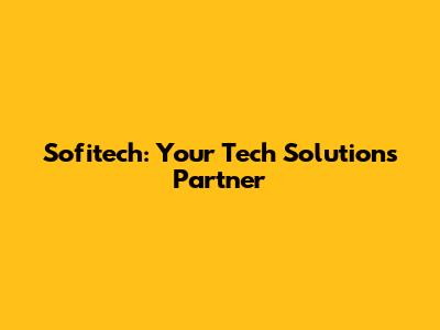 Sofitech: Your Tech Solutions Partner