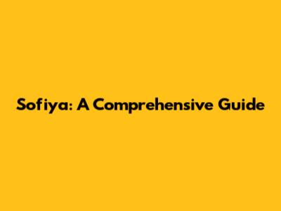 Sofiya: A Comprehensive Guide