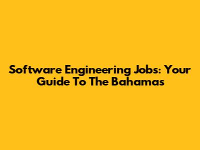 Software Engineering Jobs: Your Guide To The Bahamas