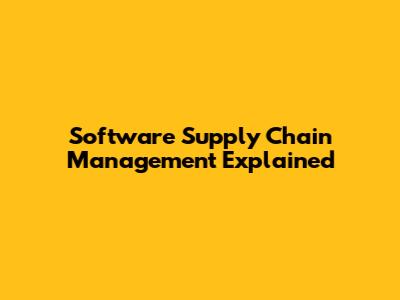 Software Supply Chain Management Explained