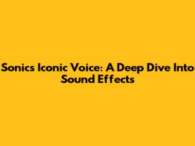 Sonic's Iconic Voice: A Deep Dive Into Sound Effects