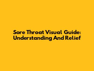 Sore Throat Visual Guide: Understanding And Relief