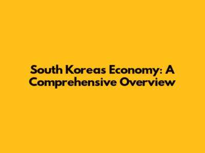 South Korea's Economy: A Comprehensive Overview
